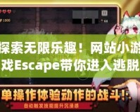 探索無限樂趣！網(wǎng)站小游戲Escape帶你進(jìn)入逃脫冒險(xiǎn)的新世界
