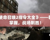《使命召喚2指令大全》——輕松掌握，戰(zhàn)場制勝！