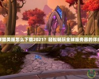 英雄聯(lián)盟美服怎么下載2021？輕松暢玩全球服務(wù)器的詳細攻略