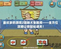 最坑爹的游戲2攻略大全視頻——全方位攻略讓你輕松通關！