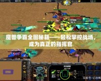 魔獸爭(zhēng)霸全圖秘籍——輕松掌控戰(zhàn)場(chǎng)，成為真正的指揮官