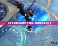 《魔獸春節(jié)活動(dòng)獎(jiǎng)勵(lì)大揭秘，拿獎(jiǎng)拿到手軟！》