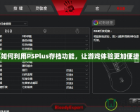 如何利用PSPlus存檔功能，讓游戲體驗(yàn)更加便捷