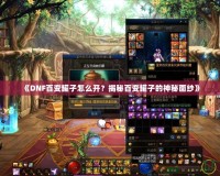 《DNF百變罐子怎么開？揭秘百變罐子的神秘面紗》