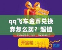 qq飛車金幣兌換券怎么買？超值攻略讓你輕松獲取！