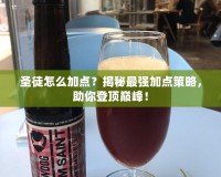 圣徒怎么加點(diǎn)？揭秘最強(qiáng)加點(diǎn)策略，助你登頂巔峰！