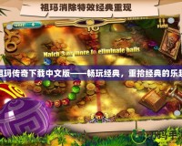 祖瑪傳奇下載中文版——暢玩經(jīng)典，重拾經(jīng)典的樂趣