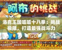 洛克王國(guó)呱呱十八拳：挑戰(zhàn)極限，打造最強(qiáng)戰(zhàn)斗力