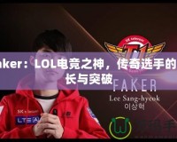Faker：LOL電競(jìng)之神，傳奇選手的成長(zhǎng)與突破