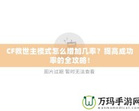 CF救世主模式怎么增加幾率？提高成功率的全攻略！