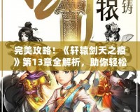 完美攻略！《軒轅劍天之痕》第13章全解析，助你輕松征服天之痕
