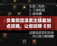 女鬼劍流浪武士技能加點(diǎn)攻略，讓你玩轉(zhuǎn)《劍靈》！