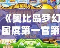 《奧比島夢幻國度第一宮第五關在哪里？攻略揭秘與挑戰(zhàn)技巧》