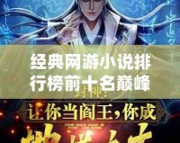 經(jīng)典網(wǎng)游小說排行榜前十名巔峰之作，帶你重溫虛擬世界的榮耀與傳奇！