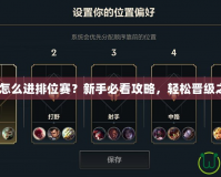 《LOL怎么進排位賽？新手必看攻略，輕松晉級之路！》