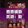 西西輔助頁(yè)游：助你輕松征戰(zhàn)虛擬世界，暢享無(wú)憂游戲體驗(yàn)