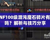 DNF100級(jí)混沌魔石碎片有用嗎？解析與技巧分享