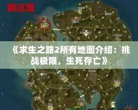 《求生之路2所有地圖介紹：挑戰(zhàn)極限，生死存亡》