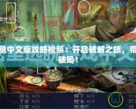 密室逃脫中文版攻略視頻：開啟破解之旅，帶你輕松破局！