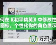 如何在《和平精英》中修改性別圖標(biāo)，個(gè)性化你的角色展示