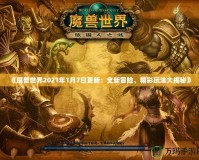 《魔獸世界2021年1月7日更新：全新冒險(xiǎn)、精彩玩法大揭秘》