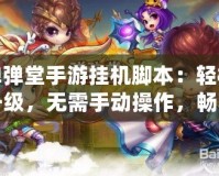 彈彈堂手游掛機腳本：輕松升級，無需手動操作，暢享極致游戲體驗！