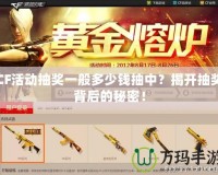 CF活動(dòng)抽獎(jiǎng)一般多少錢抽中？揭開抽獎(jiǎng)背后的秘密！