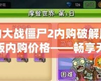 植物大戰(zhàn)僵尸2內(nèi)購破解版最新版內(nèi)購價(jià)格——暢享無限樂趣，輕松解鎖更多玩法！