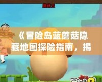 《冒險(xiǎn)島藍(lán)蘑菇隱藏地圖探險(xiǎn)指南，揭秘隱藏秘境與獎(jiǎng)勵(lì)》