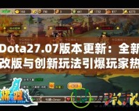 Dota27.07版本更新：全新改版與創(chuàng)新玩法引爆玩家熱情！