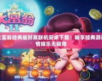 超級大富翁經(jīng)典版好友聯(lián)機安卓下載：暢享經(jīng)典游戲，盡情娛樂無極限
