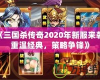 《三國殺傳奇2020年新服來襲，重溫經(jīng)典，策略爭鋒》
