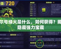 賽爾號(hào)綠火是什么，如何獲得？揭秘隱藏強(qiáng)力寶藏
