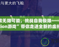 《探索無限可能，挑戰(zhàn)自我極限——“Disjunction游戲”帶你走進全新的虛擬世界》