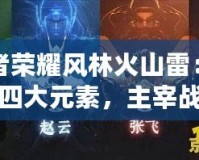 王者榮耀風(fēng)林火山雷：掌控四大元素，主宰戰(zhàn)場(chǎng)