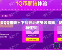 全面解析《QQ炫舞》下載地址與安裝指南，暢享最炫舞蹈體驗