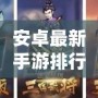 安卓最新手游排行榜在哪看？快速找到最熱游戲！