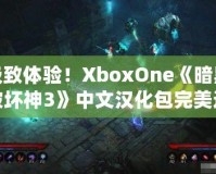 極致體驗！XboxOne《暗黑破壞神3》中文漢化包完美還原游戲魅力