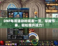 DNF每周活動時間表一覽，掌握節(jié)奏，輕松提升戰(zhàn)力！