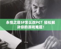 永恒之塔SF怎么改PC？輕松解決你的游戲難題！