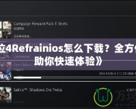 《鬼泣4Refrainios怎么下載？全方位指南助你快速體驗(yàn)》
