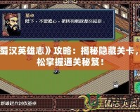 《蜀漢英雄志》攻略：揭秘隱藏關(guān)卡，輕松掌握通關(guān)秘笈！