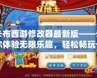 卡布西游修改器最新版——讓你體驗(yàn)無(wú)限樂(lè)趣，輕松暢玩卡布西游