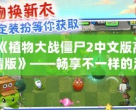 《植物大戰(zhàn)僵尸2中文版高清版》——暢享不一樣的激爽植物大戰(zhàn)，守護(hù)家園從未如此刺激！