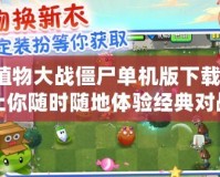 植物大戰(zhàn)僵尸單機(jī)版下載，讓你隨時隨地體驗(yàn)經(jīng)典對戰(zhàn)樂趣！
