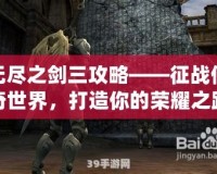 無盡之劍三攻略——征戰(zhàn)傳奇世界，打造你的榮耀之路