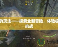 狩的玩法——探索全新冒險，體驗極限挑戰(zhàn)