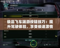 極品飛車端游按鍵技巧：提升駕駛體驗(yàn)，享受極速激情