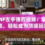 《DNF左手彈藥視頻：掌握新技能，輕松成為頂級(jí)玩家》
