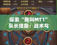 探索“我叫MT1”隊長技能：戰(zhàn)術與策略的完美結合